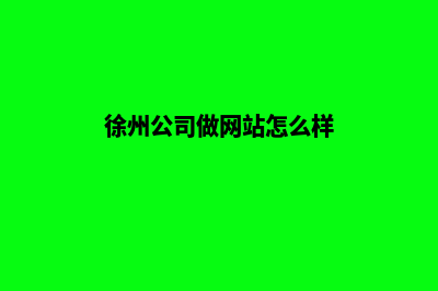 徐州公司做网站价格(徐州公司做网站怎么样)