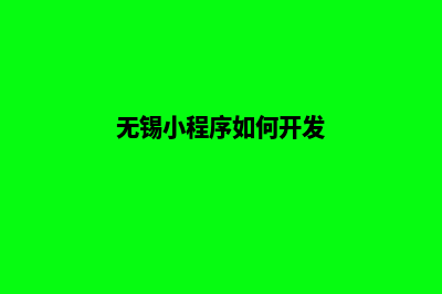 无锡小程序(无锡小程序如何开发)