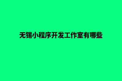 无锡小程序开发报价(无锡小程序开发工作室有哪些)