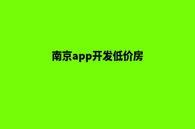 南京app开发低价格(南京app开发低价房)