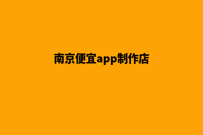 南京便宜app制作(南京便宜app制作店)