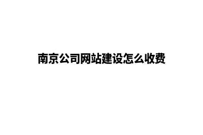 南京公司网页设计哪家好(南京公司网站建设怎么收费)