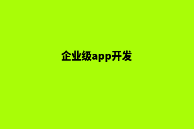 南京企业app开发(企业级app开发)