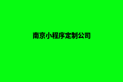 南京小程序定制(南京小程序定制公司)