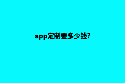 南京app定制费用(app定制要多少钱?)