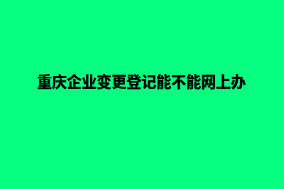 重庆公司网页改版报价(重庆企业变更登记能不能网上办)