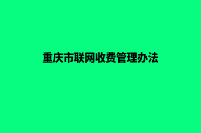 重庆收费网页设计(重庆市联网收费管理办法)