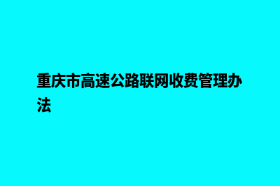 重庆收费网站设计(重庆市高速公路联网收费管理办法)