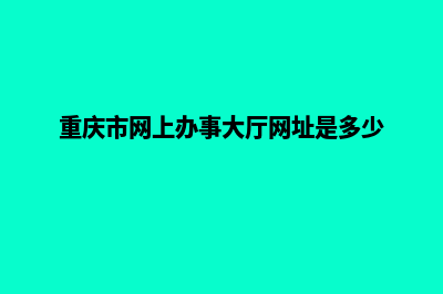 重庆网页改版公司哪个好(重庆市网上办事大厅网址是多少)