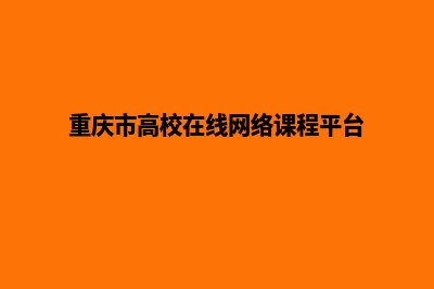 重庆学校网页制作方案(重庆市高校在线网络课程平台)