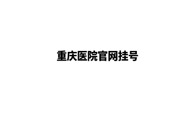 重庆医院网页设计多少钱(重庆医院官网挂号)