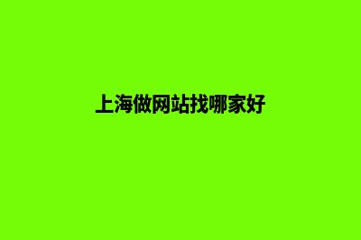 上海公司做网站哪家好(上海做网站找哪家好)