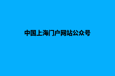 上海门户网页设计流程(中国上海门户网站公众号)