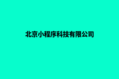 北京便宜小程序开发费用(北京小程序科技有限公司)