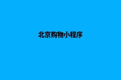 北京便宜小程序制作公司(北京购物小程序)