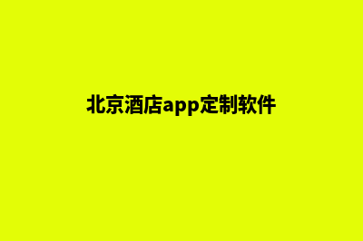 北京酒店app定制(北京酒店app定制软件)