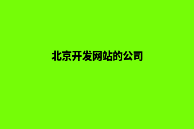 北京开发网站哪家好(北京开发网站的公司)