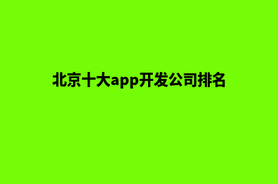 北京企业app开发(北京十大app开发公司排名)