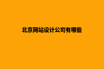 北京网站设计公司(北京网站设计公司有哪些)