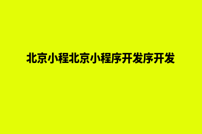 北京小程序定制低价格(北京小程北京小程序开发序开发)