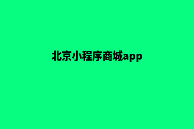 北京小程序商城定制(北京小程序商城app)