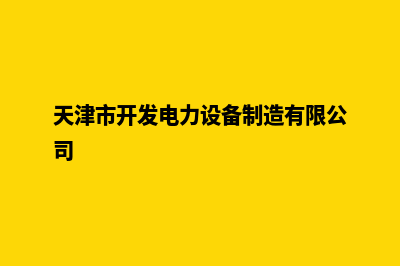 天津开发企业网站多少钱(天津市开发电力设备制造有限公司)