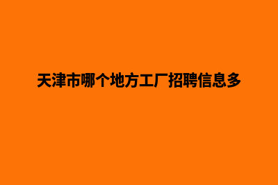 天津哪里有单位网页设计(天津市哪个地方工厂招聘信息多)