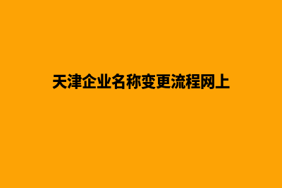 天津企业网页改版哪家公司好(天津企业名称变更流程网上)