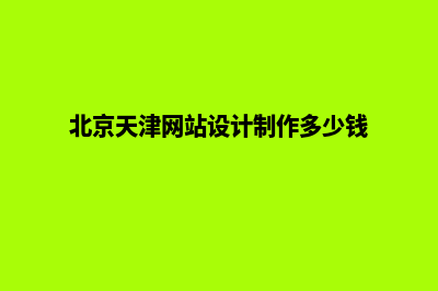 天津网页设计报价(北京天津网站设计制作多少钱)