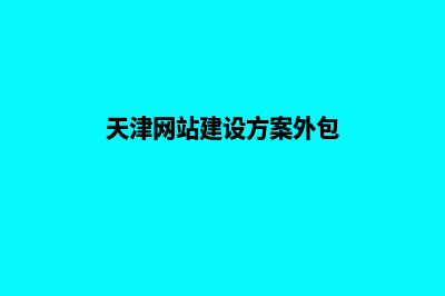 天津网站搭建报价单(天津网站建设方案外包)