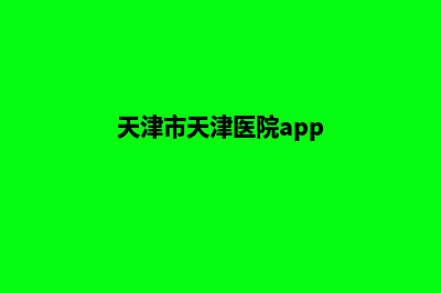 天津医院网页设计多少钱(天津市天津医院app)