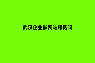 武汉企业做网站需要多少钱(武汉企业做网站赚钱吗)