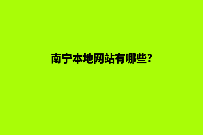 南宁哪家做网站好(南宁本地网站有哪些?)