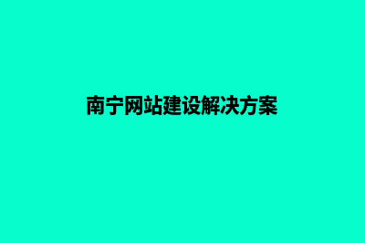 南宁哪里网页设计好些(南宁网站建设解决方案)