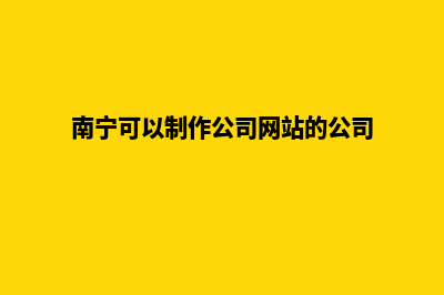 南宁企业做网站费用(南宁可以制作公司网站的公司)