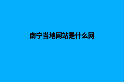 南宁网页改版哪家好(南宁当地网站是什么网)