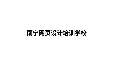 南宁网页设计大概需要多少钱(南宁网页设计培训学校)