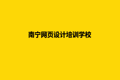 南宁网页设计公司(南宁网页设计培训学校)