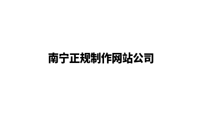 南宁网页制作收费(南宁正规制作网站公司)