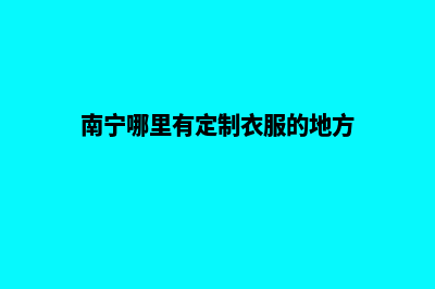 南宁网站定制(南宁哪里有定制衣服的地方)