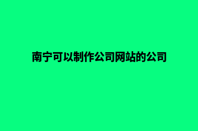 南宁网站制作的费用(南宁可以制作公司网站的公司)