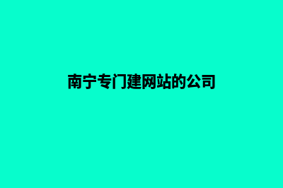 南宁怎样建网站(南宁专门建网站的公司)