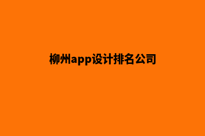 柳州app设计排名(柳州app设计排名公司)