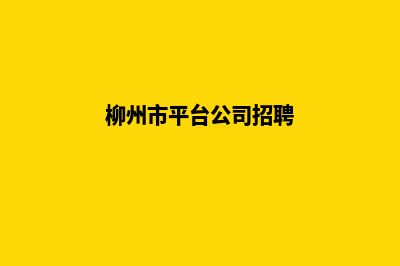 柳州公司网站制作哪家好(柳州市平台公司招聘)