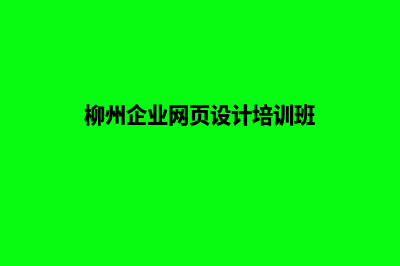 柳州企业网页设计步骤(柳州企业网页设计培训班)