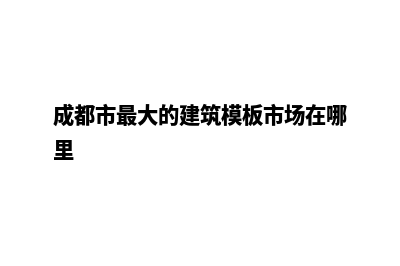 成都模板建网站(成都市最大的建筑模板市场在哪里)