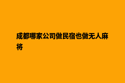 成都哪家公司做网站(成都哪家公司做民宿也做无人麻将)