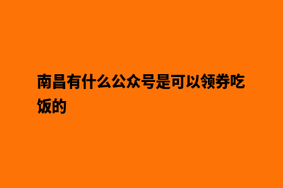 南昌便宜小程序定制公司(南昌有什么公众号是可以领券吃饭的)