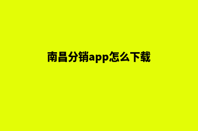 南昌分销app怎么制作(南昌分销app怎么下载)