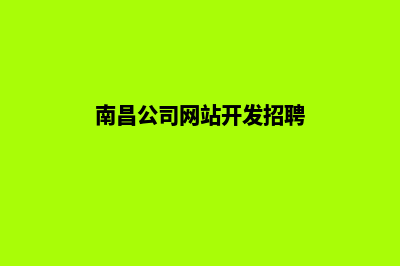 南昌公司网站开发费用(南昌公司网站开发招聘)